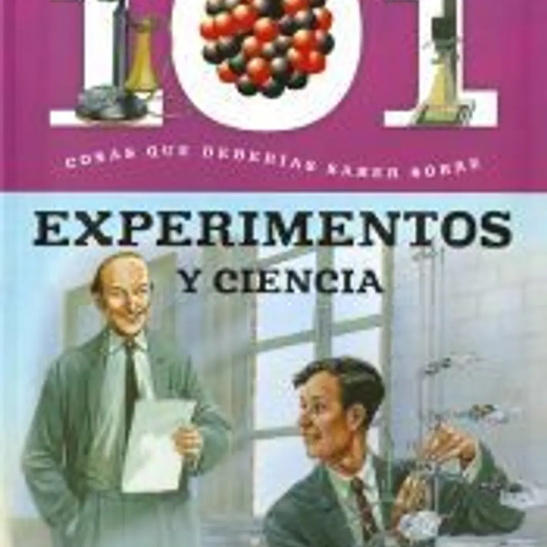 101 cosas que deberías saber sobre. Experimentos y ciencia 1