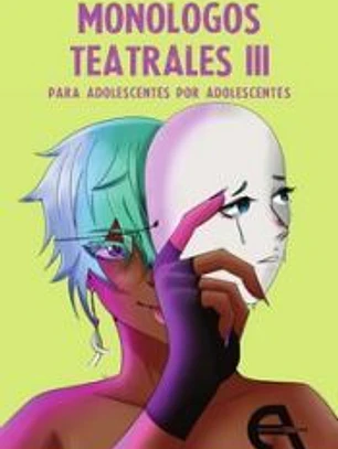 Monólogos teatrales para adolescentes por adolescentes III