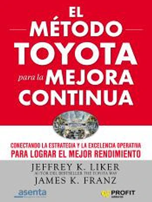 El método Toyota para la mejora continua: Conectando la estrategia y la excelencia operativa para lograr el mejor rendimiento