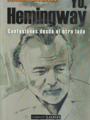 Yo, Hemingway : confesiones desde el otro lado