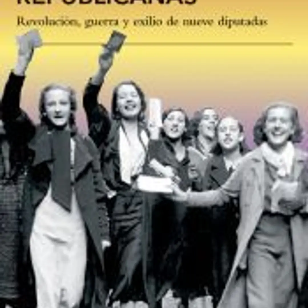 Republicanas: Revolución, guerra y exilio de nueve diputadas 1