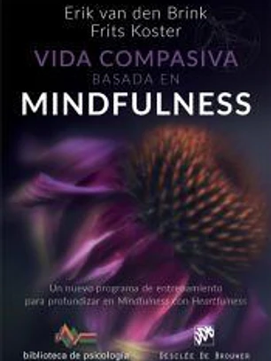 Vida compasiva basada en mindfulness. Un nuevo programa de entrenamiento para profundizar en mindfulness con heartfulness