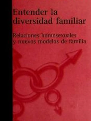 Entender la diversidad familiar : relaciones homosexuales y nuevos modelos de familia