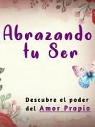 Abrazando tu Ser: No Mendigues Afecto y Descubre El Poder del Amor Propio Como una Mujer Sabia.