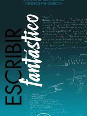 Escribir fantástico: Manual de escritura de géneros fantásticos