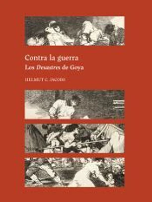 Contra la guerra. Los Desastres de Goya