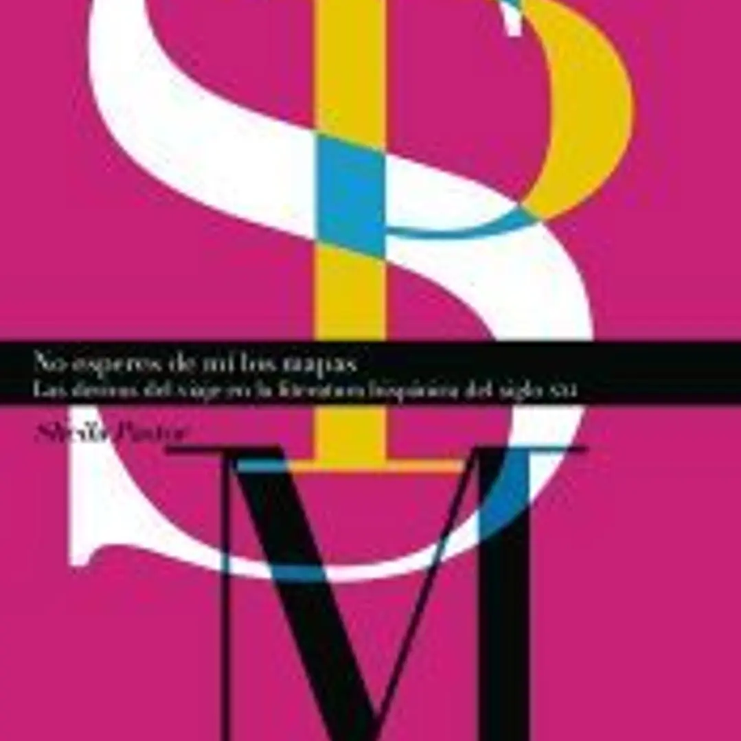 No esperes de mí los mapas : las derivas del viaje en la literatura hispánica del siglo XXI 1