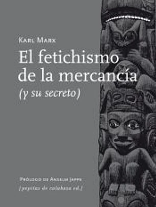 El fetichismo de la mercancía: y su secreto