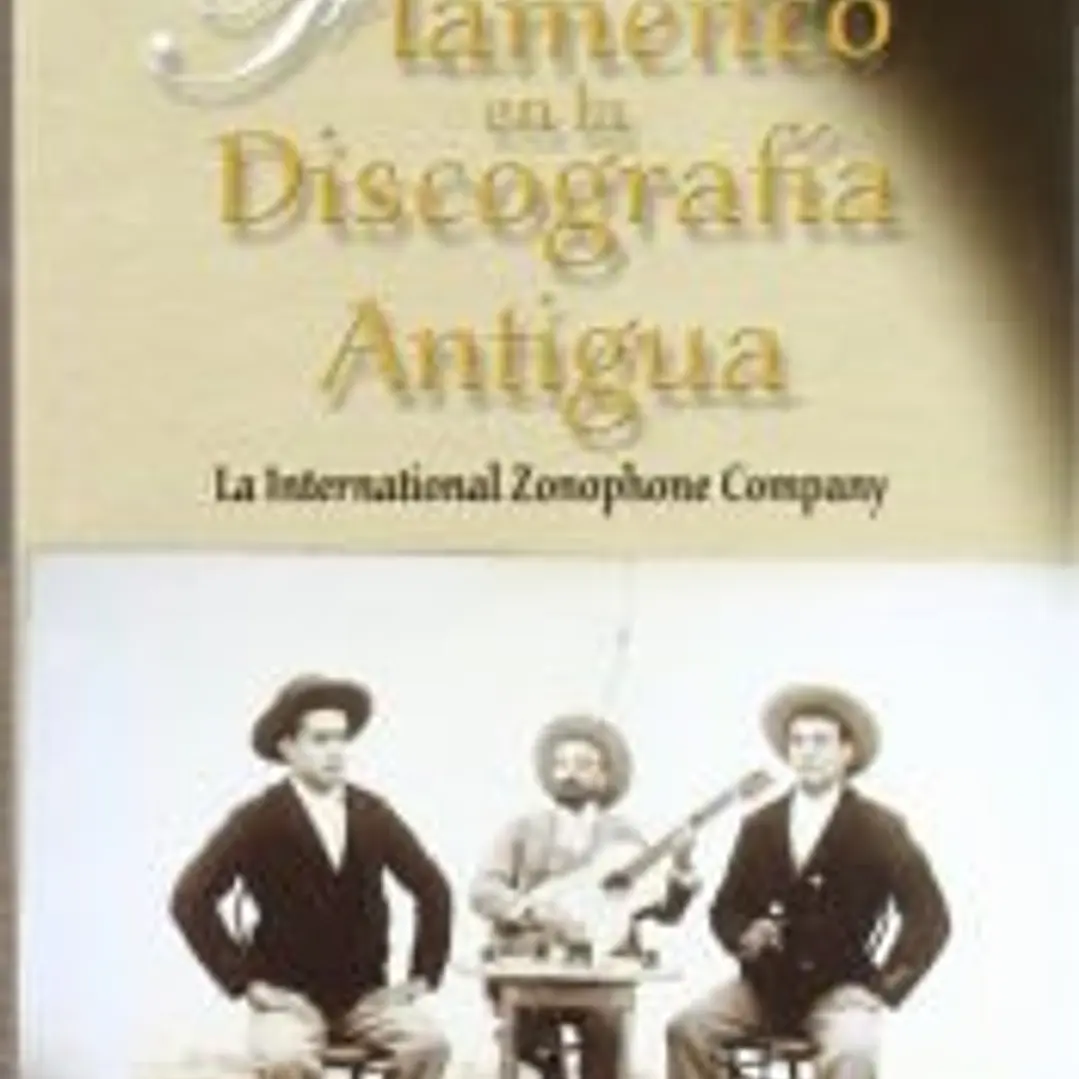 El flamenco en la discografía antigua : la International Zonophone Company. Historia y discografía flamenca (1905-1912), un estudio para aficionados y coleccionistas 1