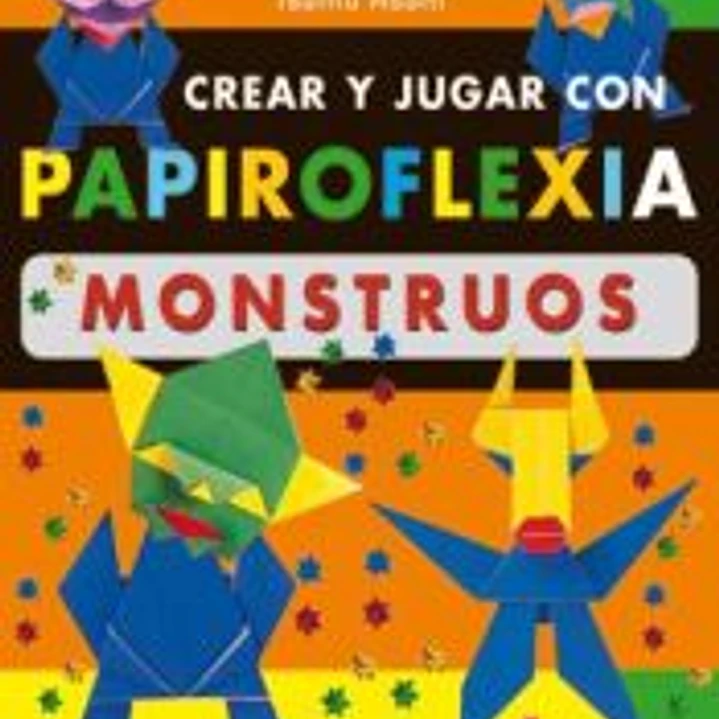 CREAR Y JUGAR CON PAPIROFLEXIA. MONSTRUOS 1