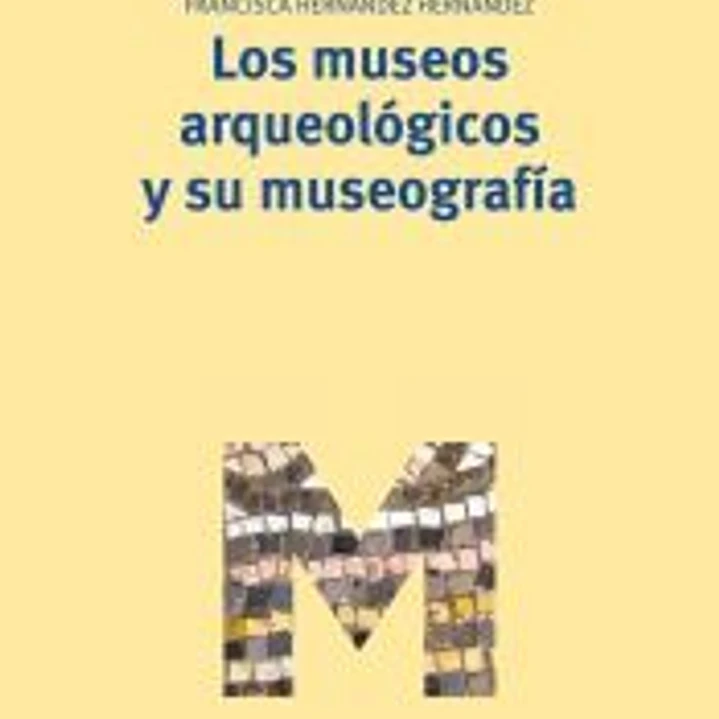 MUSEOS ARQUEOLOGICOS Y SU MUSEOGRAFIA,LOS 1