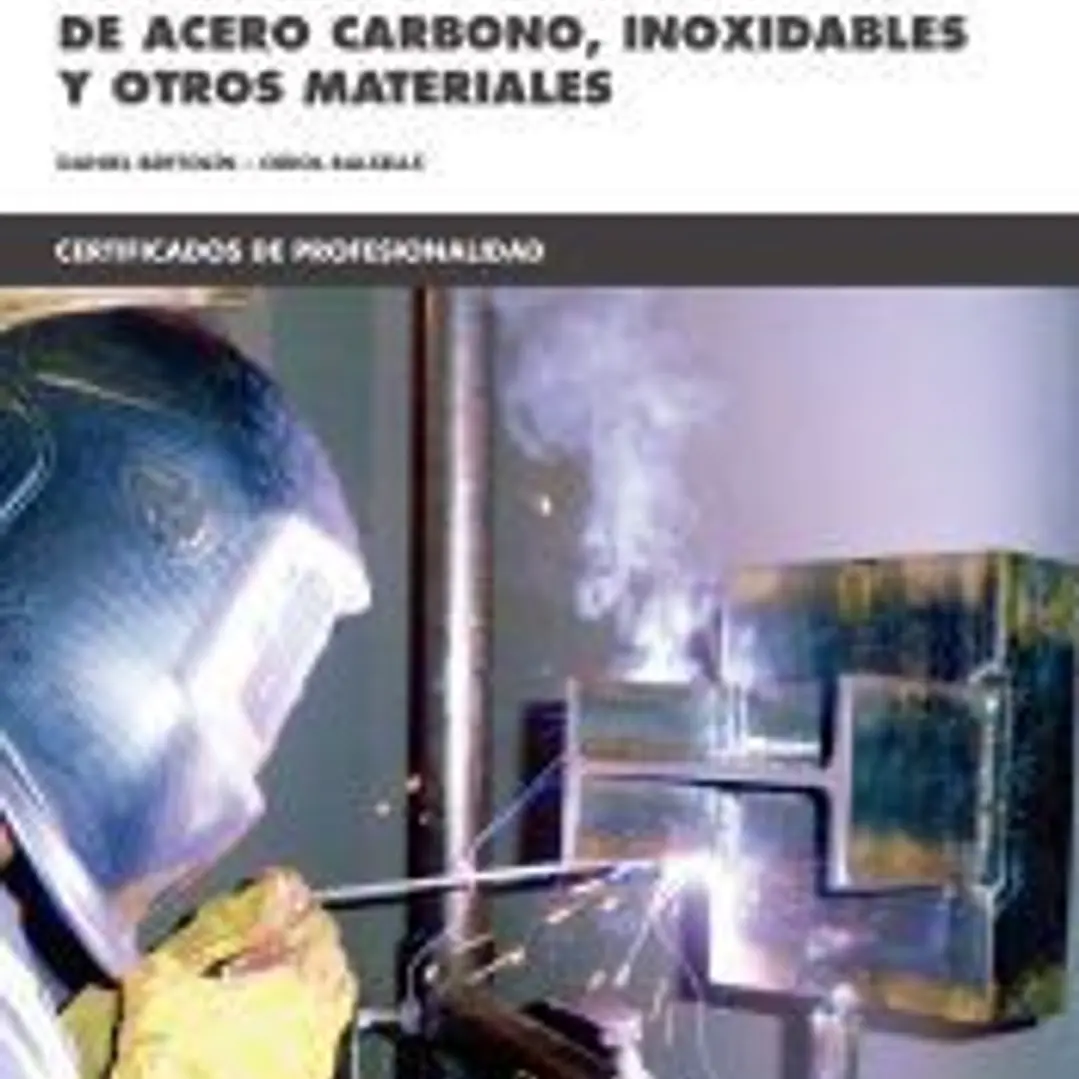 Soldadura con electrodos revestidos de estructuras de acero carbono, inoxidables y otros Materiales. Certificados de profesionalidad. Soldadura con electrodo revestido y TIG 1