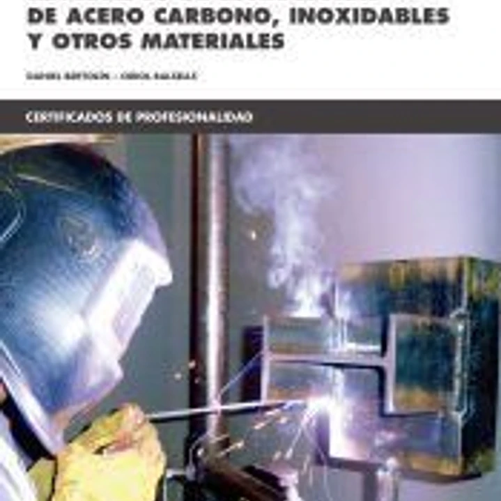 Soldadura con electrodos revestidos de estructuras de acero carbono, inoxidables y otros Materiales. Certificados de profesionalidad. Soldadura con electrodo revestido y TIG 1