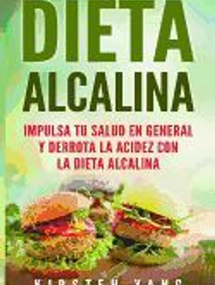 Dieta Alcalina: Impulsa Tu Salud En General Y Derrota La Acidez Con La Dieta Alcalina (Alkaline Diet En Espa