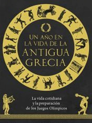 Un año en la vida de la antigua Grecia: La vida cotidiana y la preparación de los Juegos Olímpicos