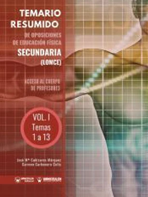 Temario resumido de Oposiciones de Educación Física Secundaria (LOMCE). Acceso al cuerpo de profesores de Enseñanza Secundaria. Vol. I: Temas 1 a 13