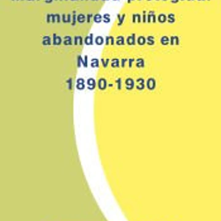 Marginalidad protegida. Mujeres y niños abandonados en Navarra (1890-1930) 1