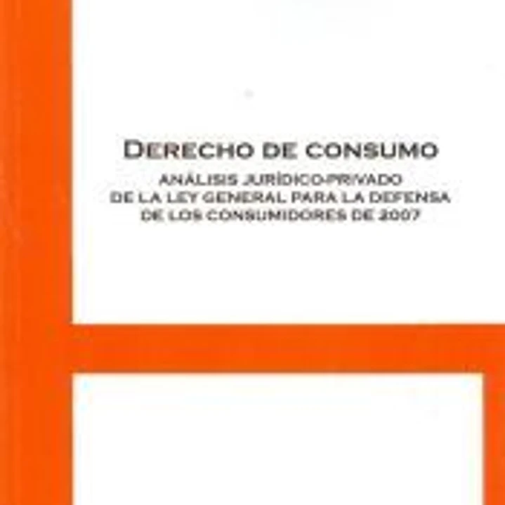 Derecho de consumo. Análisis jurídico-privado de la Ley General para la Defensa de los Consumidores de 2007 1
