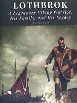Ragnar Lothbrok: A Legendary Viking Warrior, His Family, and His Legacy