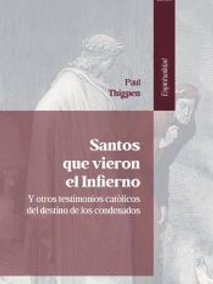 Santos que vieron el Infierno: Y otros testimonios católicos del destino de los condenados