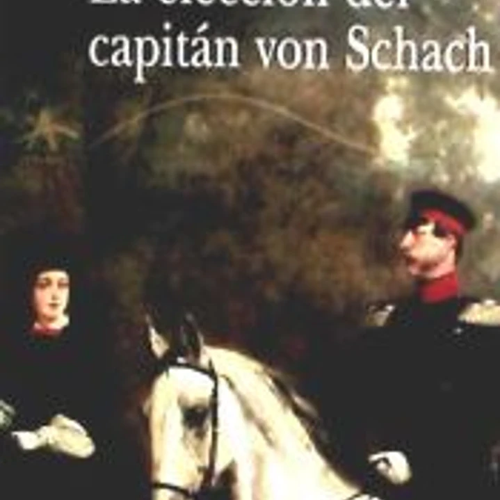 La elección del capitán von Schach : un relato de la época del regimiento Gensdarmes 1