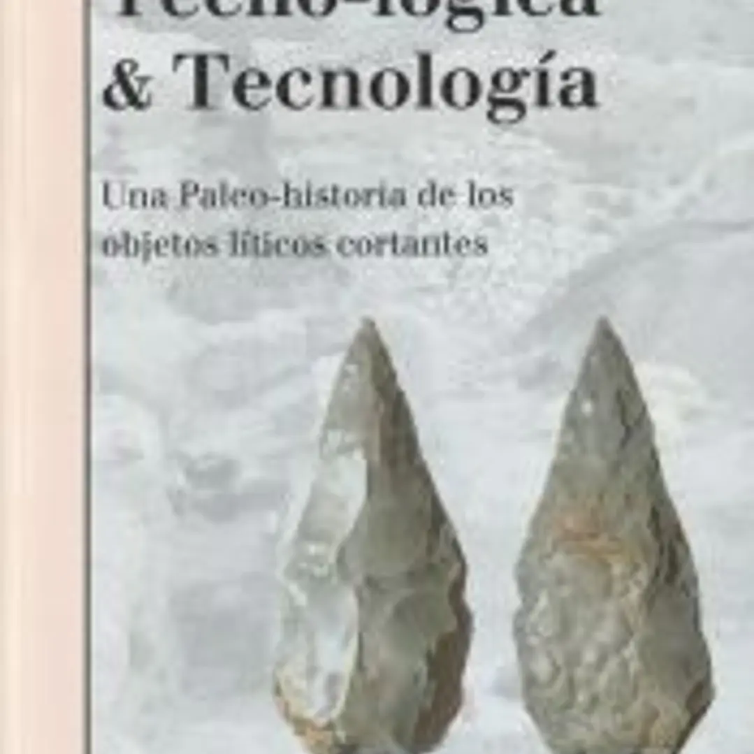 TECNO-LÓGIA & TECNOLOGÍA: UNA PALEO-HISTORIA DE LOS OBJETOS LÍTICOS CORTANTES 1
