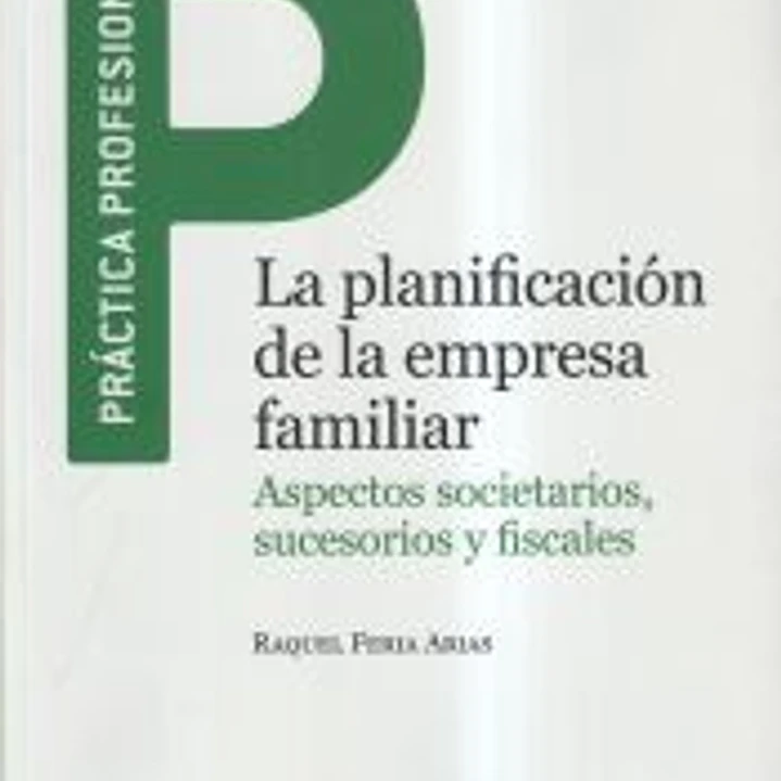 La planificación de la empresa familiar: Aspectos societarios, sucesorios y fiscales 1