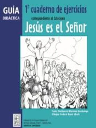 Guía didáctica 1r Cuaderno de ejercicios correspondiente al Catecismo Jesús es el Señor