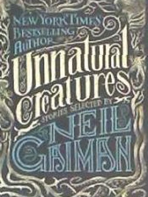 Unnatural Creatures: Stories Selected by Neil Gaiman