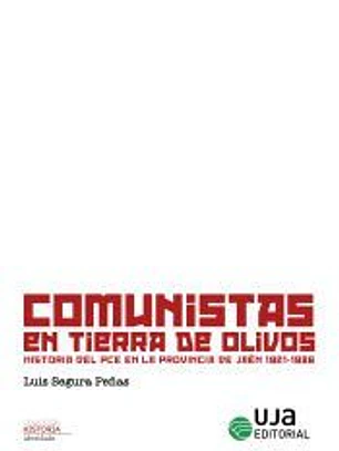 Comunistas en tierra de olivos: Historia del PCE en la provincia de Jaén 1921-1986