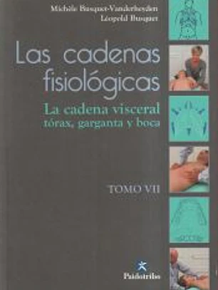 Las cadenas fisiólogicas. Tomo VII, La cadena visceral, el tórax, la garganta y la boca
