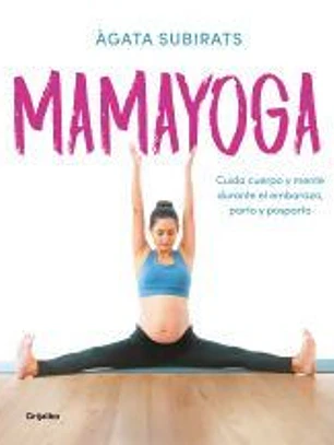 Mamayoga: Cuida cuerpo y mente durante el embarazo, parto y posparto