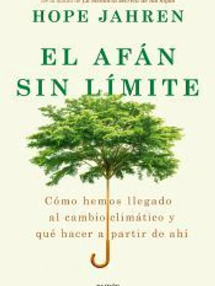 El afán sin límite: Cómo hemos llegado al cambio climático y qué hacer a partir de ahí