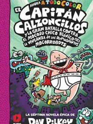 CACC. 7 EL CAPITÁN CALZONCILLOS Y LA GRAN BATALLA CONTRA EL MOCOSO CHICO BIÓNICO II. LA VENGANZA DE LOS MOCORROBOTS