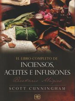 EL LIBRO COMPLETO DE INCIENSOS, ACEITES E INFUSIONES: RECETARIO MÁGICO