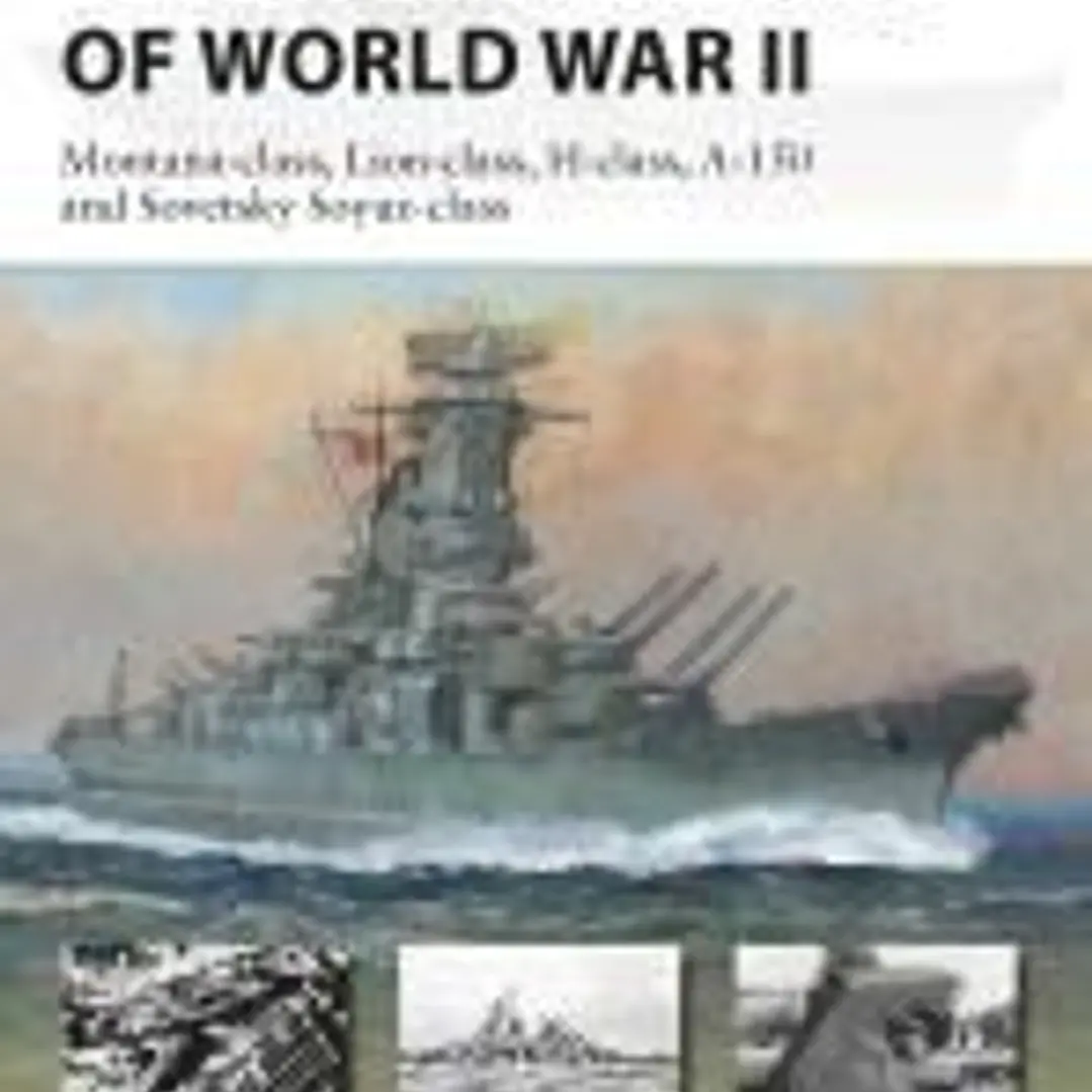 Super-Battleships of World War II: Montana-Class, Lion-Class, H-Class, A-150 and Sovetsky Soyuz-Class 1