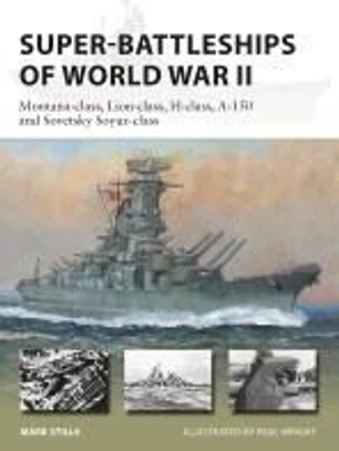 Super-Battleships of World War II: Montana-Class, Lion-Class, H-Class, A-150 and Sovetsky Soyuz-Class