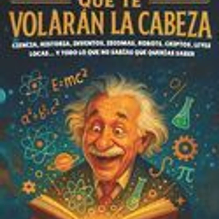 1027 Datos que te Volarán la Cabeza: Ciencia, Historia, Inventos, Idiomas, Robots, Criptos, Leyes Locas... y Todo lo Que No Sabías Que Querías Saber 1