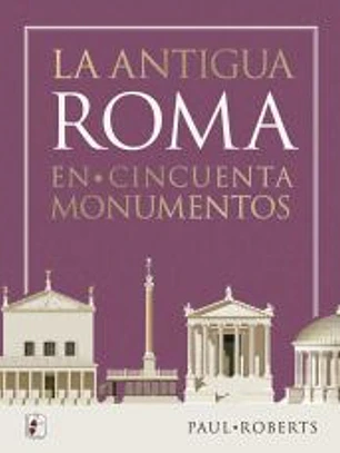 La antigua Roma en cincuenta monumentos