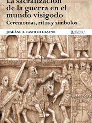 La sacralización de la guerra en el mundo visigodo. Ceremonias, ritos y símbolos