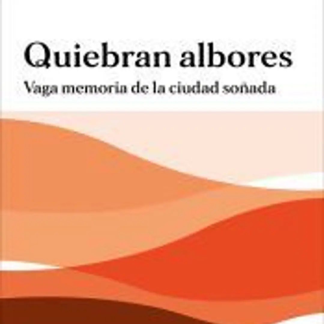 QUIEBRAN ALBORES: Vaga memoria de la ciudad soñada 1