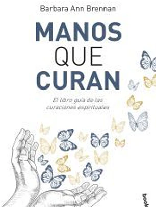 Manos que curan: El libro guía de las curaciones espirituales