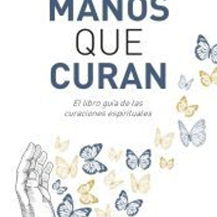Manos que curan: El libro guía de las curaciones espirituales 1