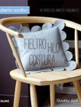 Labores sencillas. Fieltro, hilo, costura: 30 proyectos bonitos y originales