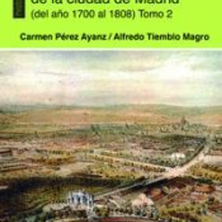 Historia de la formación de la ciudad de Madrid (del año 1700 al 1808) Tomo 2 1