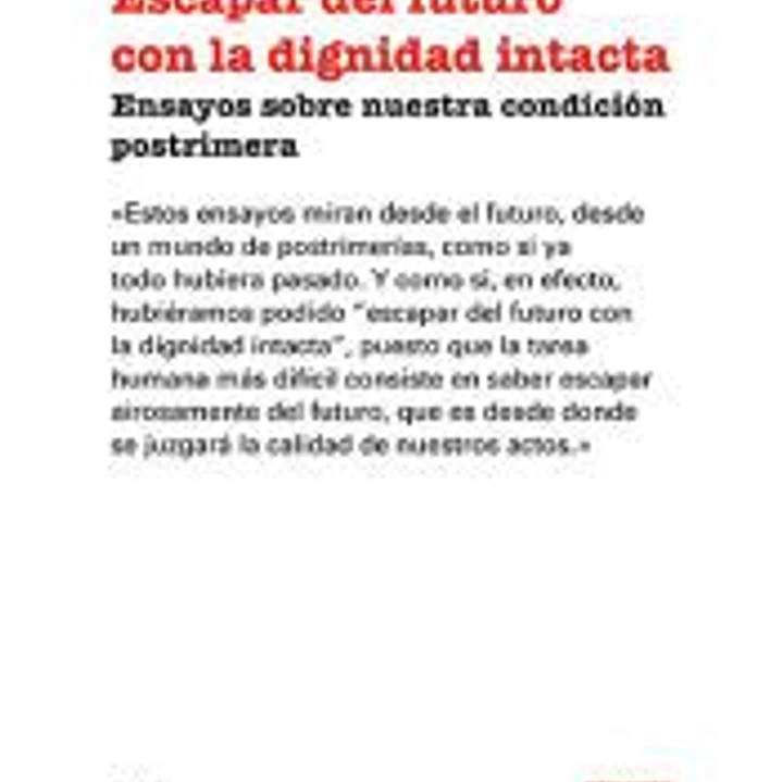 Escapar del futuro con la dignidad intacta: Ensayos sobre nuestra condición postrimera 1