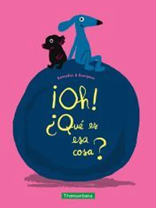 ¡Oh! ¿Qué es esa cosa?