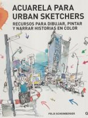 Acuarela para urban sketchers: Recursos para dibujar, pintar y narrar historias en color