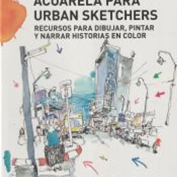 Acuarela para urban sketchers: Recursos para dibujar, pintar y narrar historias en color 1