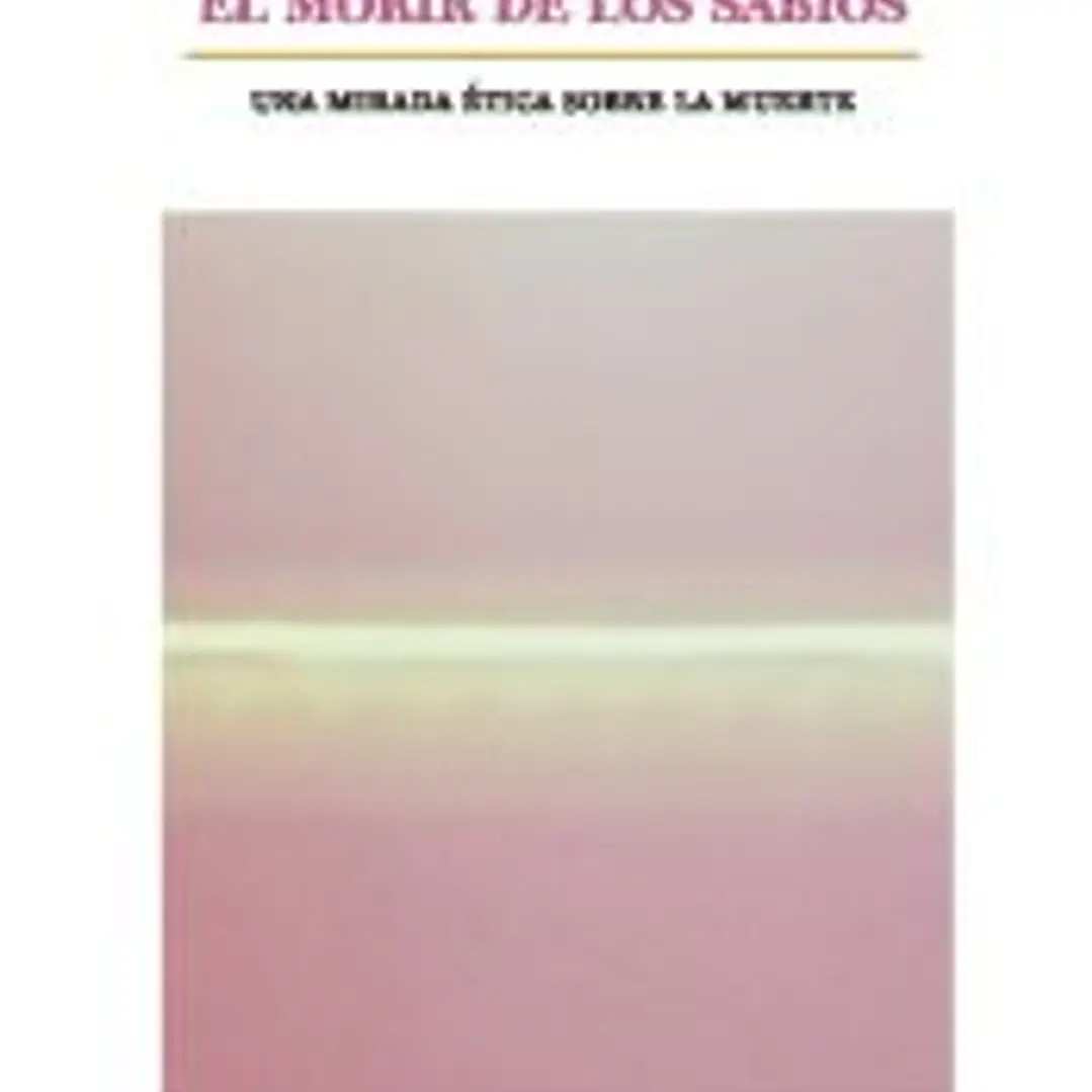 El morir de los sabios : una mirada ética sobre la muerte 1